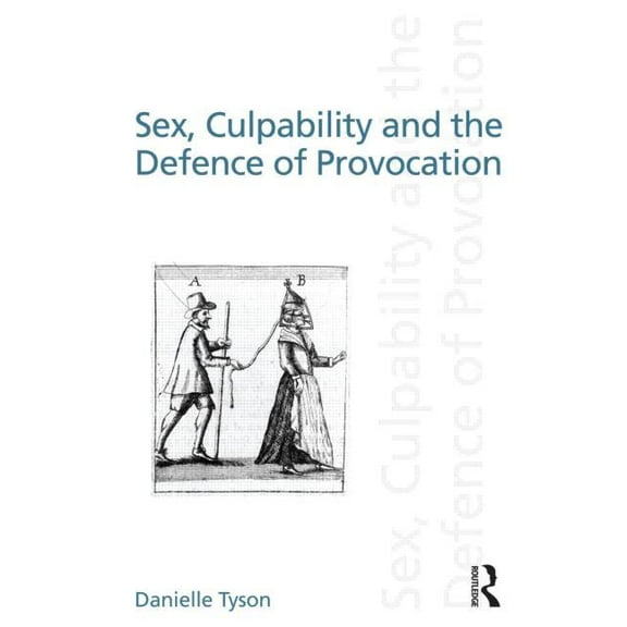 Discourses of Law Sex, Culpability and the Defence of Provocation, (Paperback)