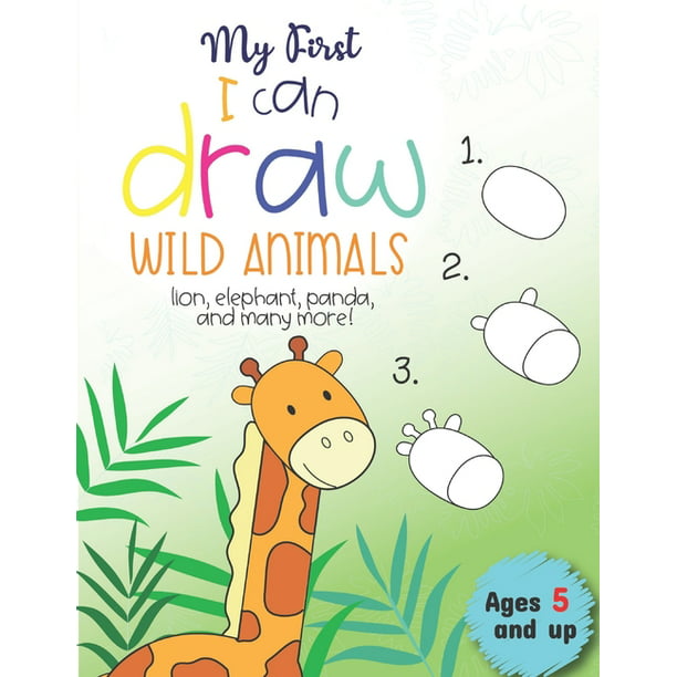 My First I can draw Wild Animals lion, elephant, panda, and many more Ages  5 and up : Fun for boys and girls, PreK, Kindergarten (Paperback) -  
