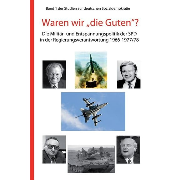 Studien Zur Deutschen Sozialdemokratie: Waren Wir "die Guten"? : Die Militär- Und Entspannungspolitik Der SPD in Der Regierungsverantwortung 1966-1977/78 (Series #1) (Paperback)