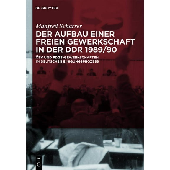 Der Aufbau Einer Freien Gewerkschaft in Der DDR 1989/90: Ãtv Und Fdgb-Gewerkschaften Im Deutschen Einigungsprozess, (Hardcover)