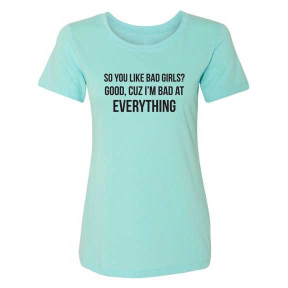 So You Like Bad Girls? Womens crewneck tee
