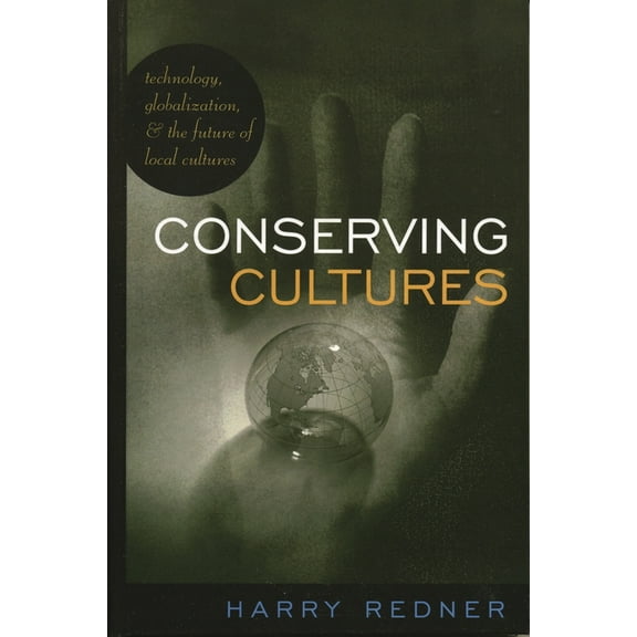 Conserving Cultures: Technology, Globalization, and the Future of Local Cultures, (Paperback)