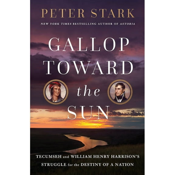 Gallop Toward the Sun: Tecumseh and William Henry Harrison's Struggle for the Destiny of a Nation, (Hardcover)