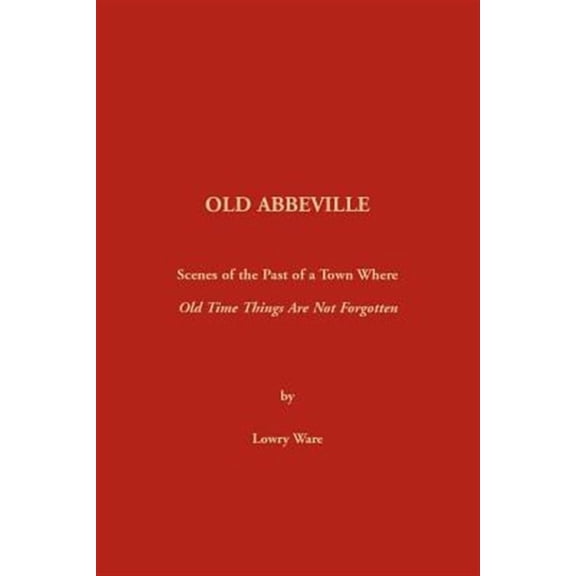 Old Abbeville: Scenes of the Past of a Town Where Old Time Things Are Not Forgotten (Paperback)