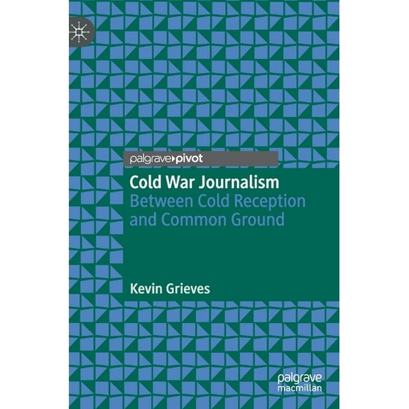 Cold War Journalism: Between Cold Reception and Common Ground, (Hardcover)