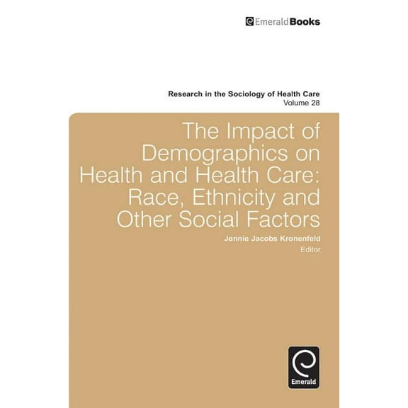Research in the Sociology of Health Care Impact of Demographics on Health and Healthcare: Race, Ethnicity and Other Social Factors, Book 28, (Hardcover)