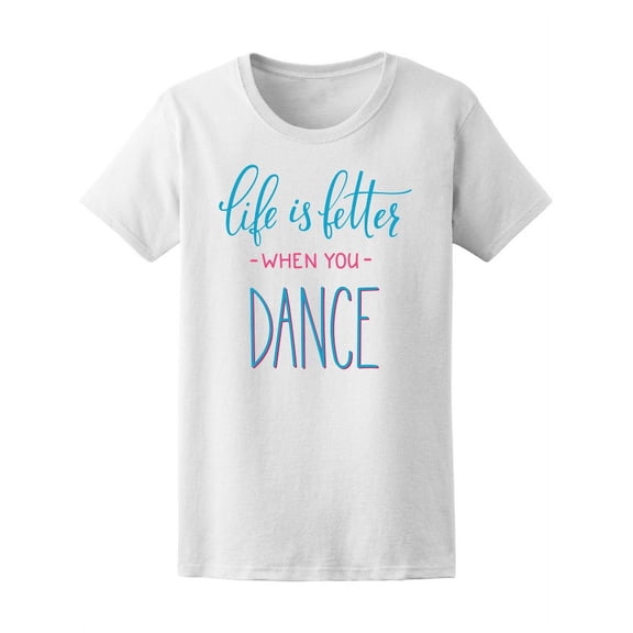 Quote Life Is Better When You Dance T-Shirt Women -Image by Shutterstock, Female Small