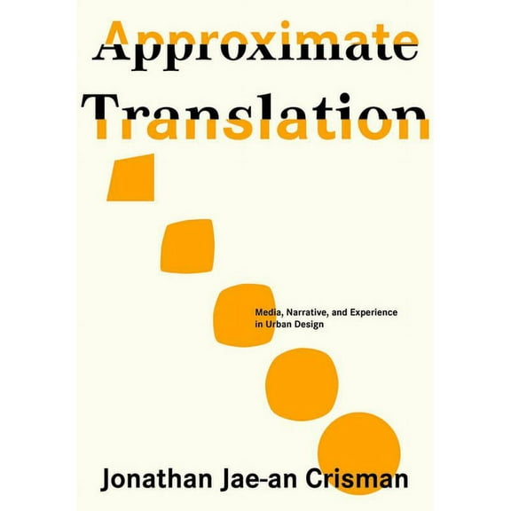 Approximate Translation: Media, Narrative, and Experience in Urban Design (Paperback)