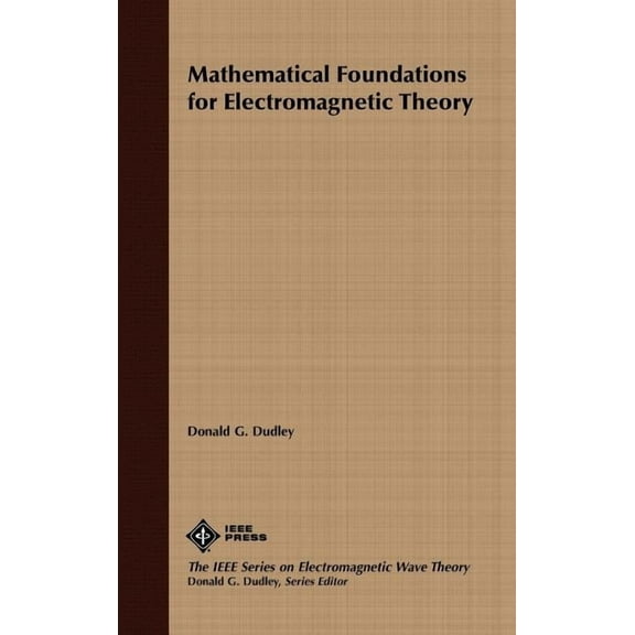 IEEE Press Electromagnetic Wave Theory Mathematical Foundations for Electromagnetic Theory, Book 2, (Hardcover)