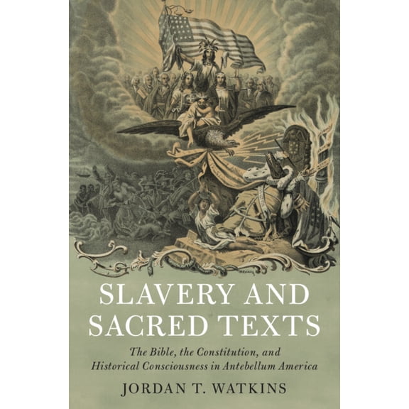 Cambridge Historical Studies in American Slavery and Sacred Texts: The Bible, the Constitution, and Historical Consciousness in Antebellum America, (Paperback)