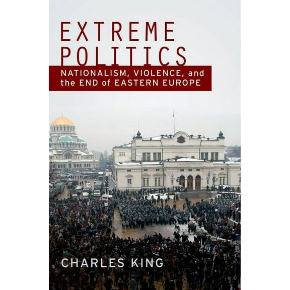 Extreme Politics: Nationalism, Violence, and the End of Eastern Europe, (Paperback)