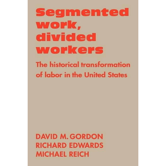 Segmented Work, Divided Workers: The Historical Transformation of Labor in the United States, (Paperback)