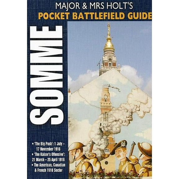 Major and Mrs Holt's Battlefield Guides: Somme Battles: The Big Push: 1 July - 17 November 1916; The Kaiser's Offensive: 21 March - 25 April 1918; American/Canadian/French Sectors 1918. (Paperback)