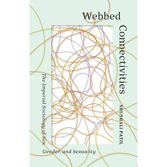 Webbed Connectivities: The Imperial Sociology of Sex, Gender, and Sexuality, (Paperback)