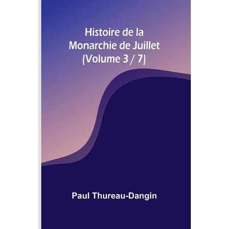 Histoire de la Monarchie de Juillet (Volume 3 / 7) (Paperback)