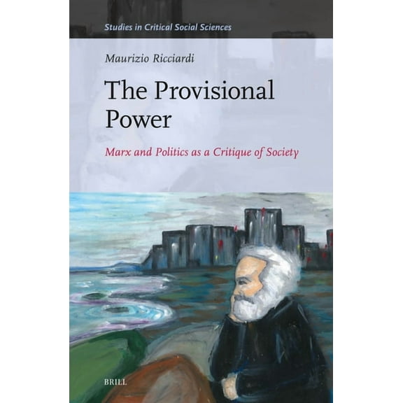 Studies in Critical Social Sciences The Provisional Power: Marx and Politics as a Critique of Society, Book 286, (Hardcover)
