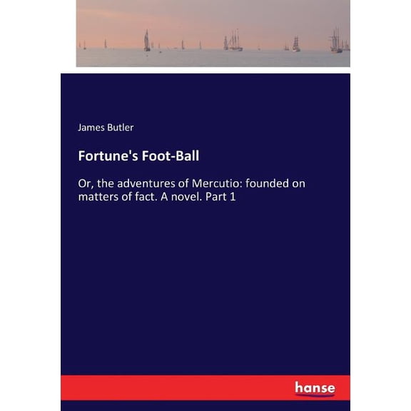 Fortune's Foot-Ball: Or, the adventures of Mercutio: founded on matters of fact. A novel. Part 1, (Paperback)