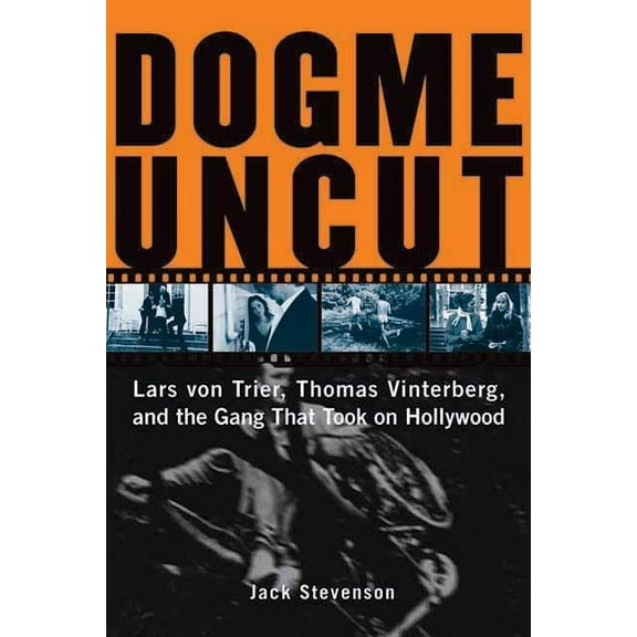 Dogme Uncut: Lars Von Trier, Thomas Vinterberg, and the Gang That Took on Hollywood, (Paperback)