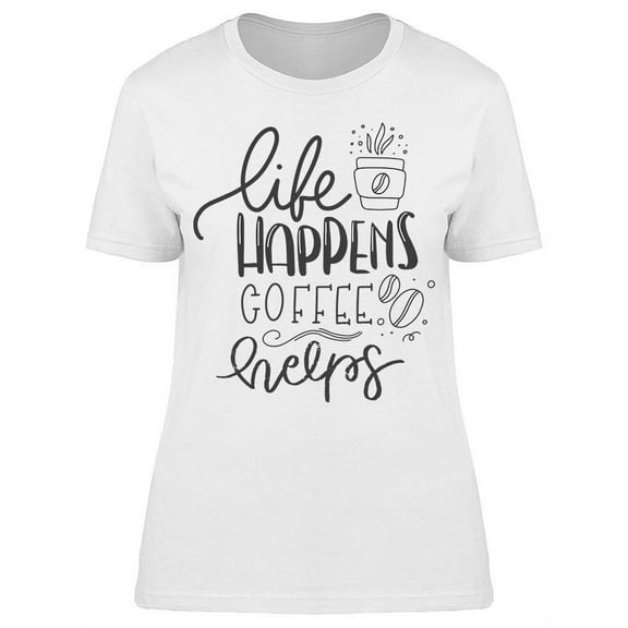 Life Happens But Coffee Is There T-Shirt Women -Image by Shutterstock, Female 3X-Large