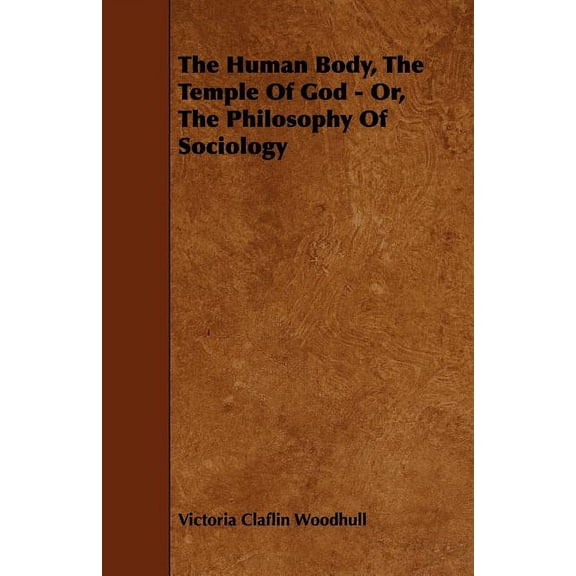 The Human Body, the Temple of God - Or, the Philosophy of Sociology, (Paperback)