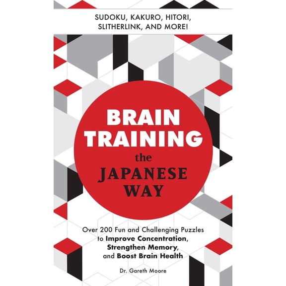 Brain Training the Japanese Way: Over 200 Fun and Challenging Puzzles to Improve Concentration, Strengthen Memory, and B, (Paperback)