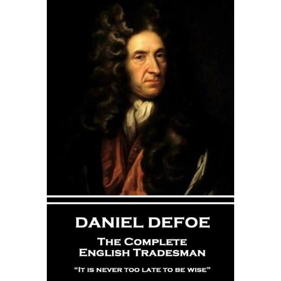 Daniel Defoe - The Complete English Tradesman: "it Is Never Too Late to Be Wise" (Paperback) by Daniel Defoe
