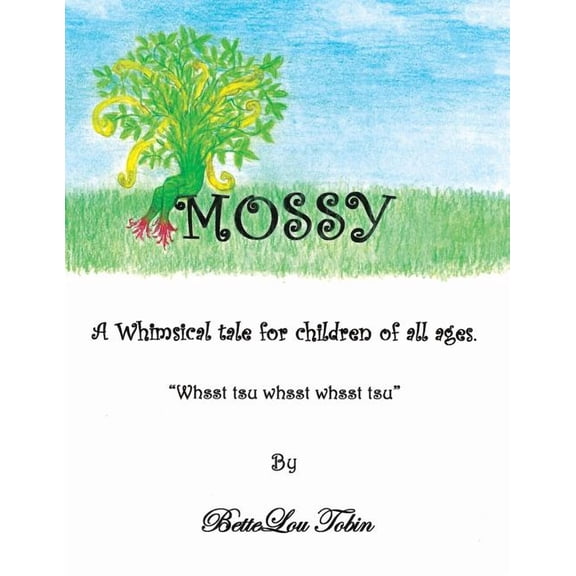 Mossy: A Whimsical Tale for Children of All Ages "Whsst Tsu Whsst Whsst Tsu"
