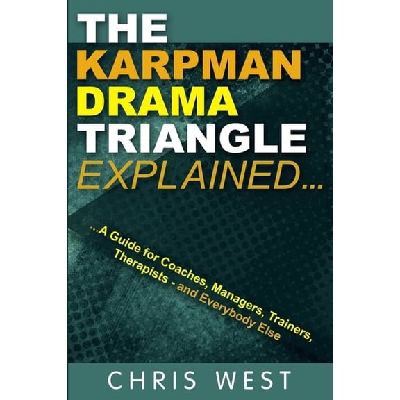 The Karpman Drama Triangle Explained, (Paperback)