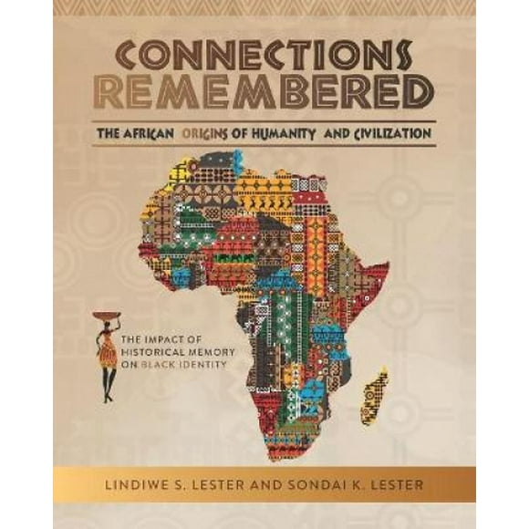Connections Remembered, the African Origins of Humanity and Civilization: The Impact of Historical Memory on Black Identity