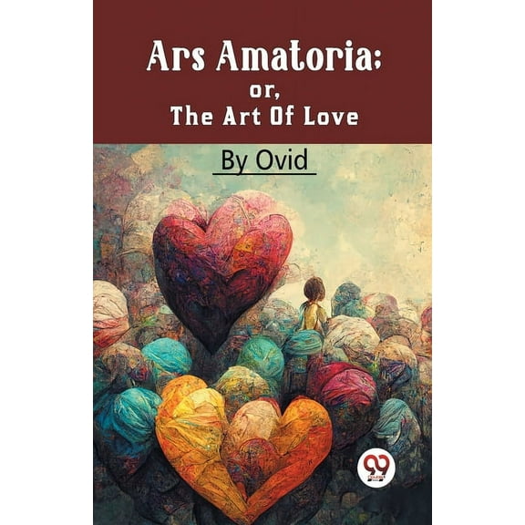 Ars Amatoria; Or, The Art Of Love, (Paperback)