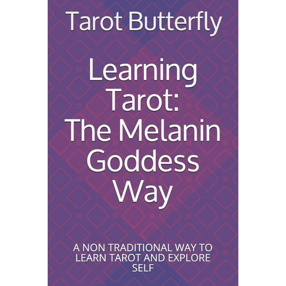 Learning Tarot: The Melanin Goddess Way: A NON TRADITIONAL WAY TO LEARN TAROT AND EXPLORE SELF
