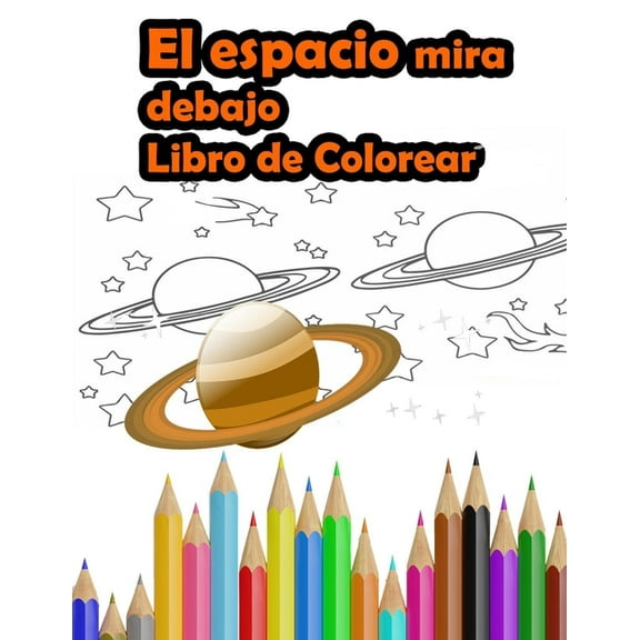 El espacio mira debajo Libro de Colorear: ESPACIO Para Niños - planetas, Cohetes, astronautas, OVNIs, el sistema solar y naves espaciales - Pintar (Paperback)