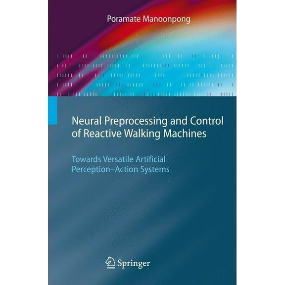 Cognitive Technologies Neural Preprocessing and Control of Reactive Walking Machines: Towards Versatile Artificial Perception-Action Systems, (Hardcover)