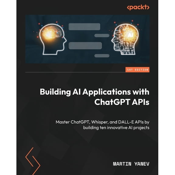 Building AI Applications with ChatGPT APIs: Master ChatGPT, Whisper, and DALL-E APIs by building ten innovative AI proje, (Paperback)