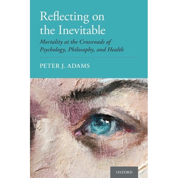 Reflecting on the Inevitable: Mortality at the Crossroads of Psychology, Philosophy, and Health, (Paperback)