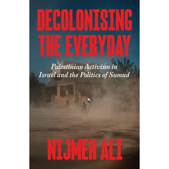 Decolonising the Everyday: Palestinian Activism in Israel and the Politics of Sumud, (Paperback)