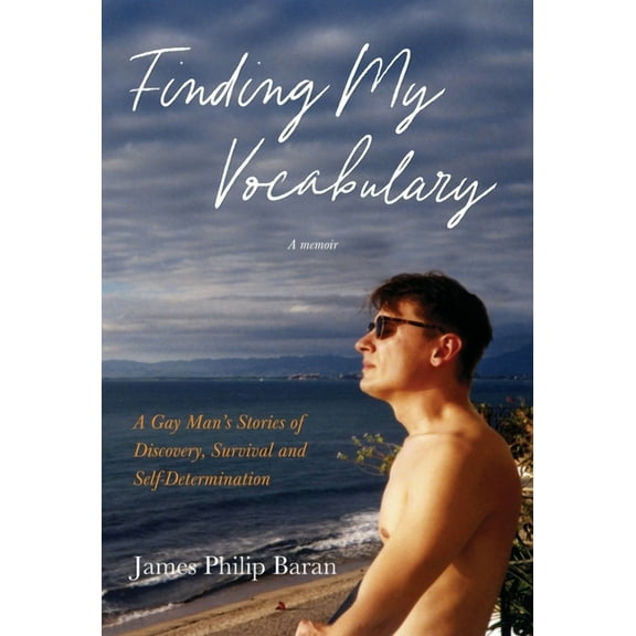 Finding My Vocabulary: A Gay Man's Stories of Discovery, Survival and Self-Determination, (Hardcover)