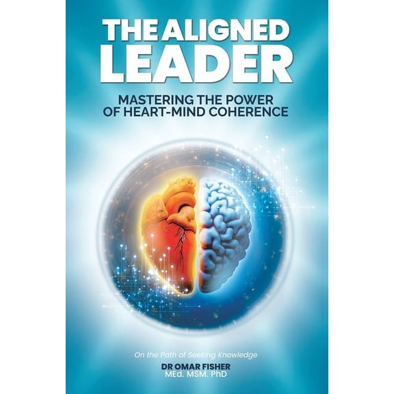 The Aligned Leader: Mastering the Power of Heart-Mind Coherence, (Paperback)