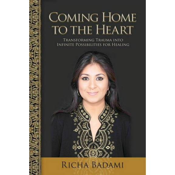 Coming Home to the Heart: Transforming Trauma Into Infinite Possibilities for Healing, (Paperback)