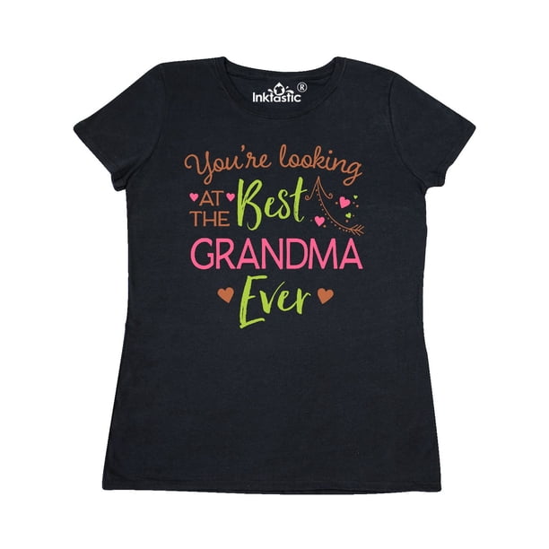 INKtastic You re Looking At The Best Grandma Ever Women s T Shirt 