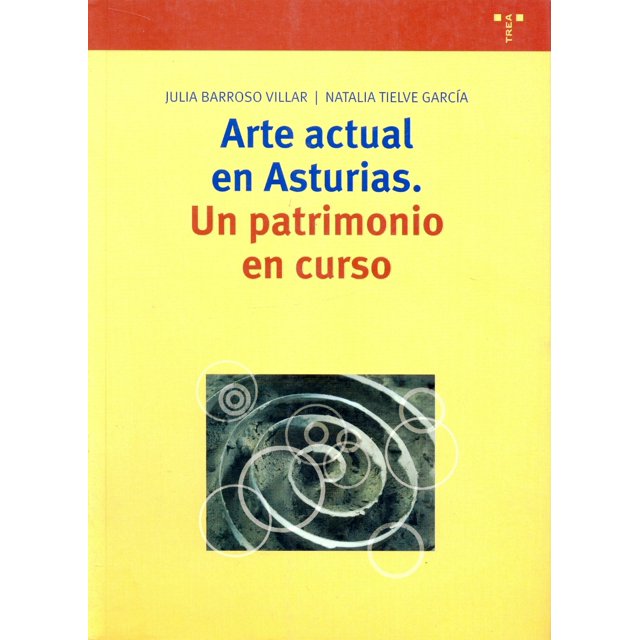 ARTE ACTUAL EN ASTURIAS; UN PATRIMONIO EN CURSO TREA JULIA BARROSO VILLAR