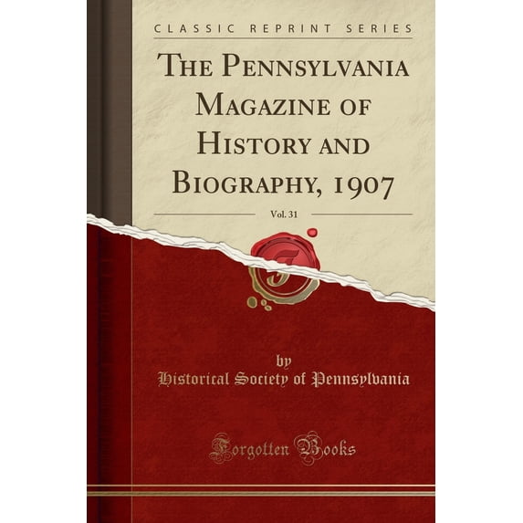 The Pennsylvania Magazine of History and Biography, 1907, Vol. 31 (Classic Reprint)