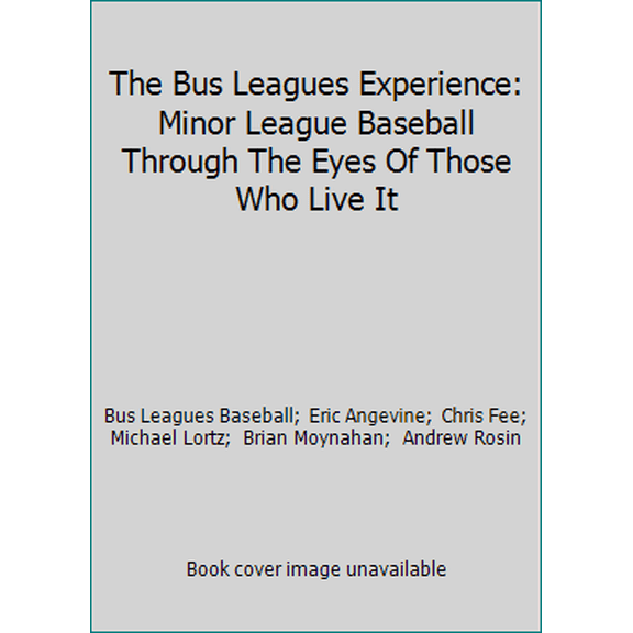 Pre-Owned The Bus Leagues Experience: Minor League Baseball Through The Eyes Of Those Who Live It (Paperback) 1456506498 9781456506490