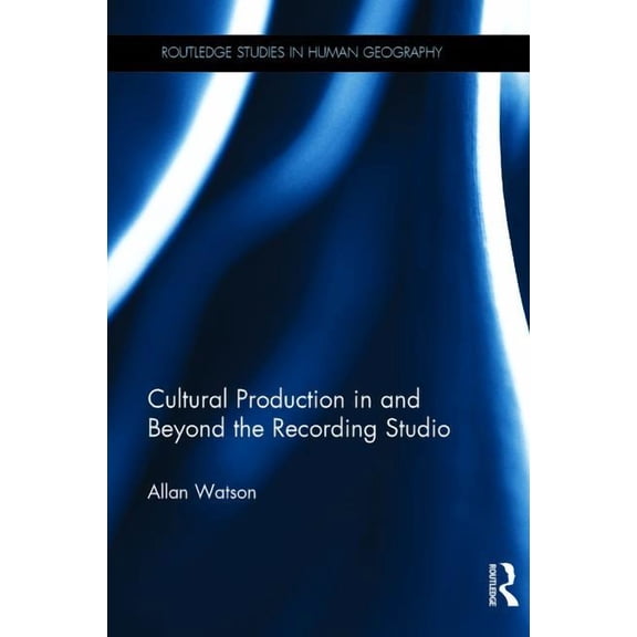 Routledge Studies in Human Geography Cultural Production in and Beyond the Recording Studio, (Paperback)