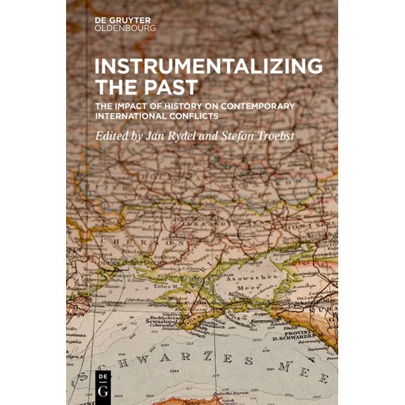 Instrumentalizing the Past: The Impact of History on Contemporary International Conflicts, (Hardcover)