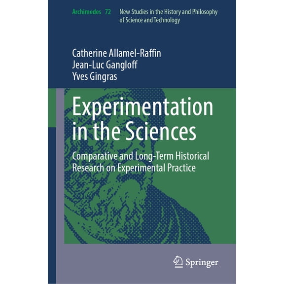 Archimedes Experimentation in the Sciences: Comparative and Long-Term Historical Research on Experimental Practice, Book 72, (Hardcover)