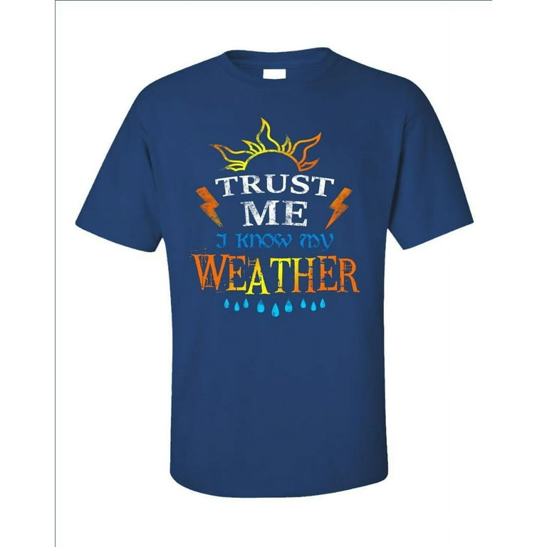 Trust Me I Know My Weather Shirt - Funny Weather Shirt Trust Me I Know My Weather Shirt - Funny Weather Shirt