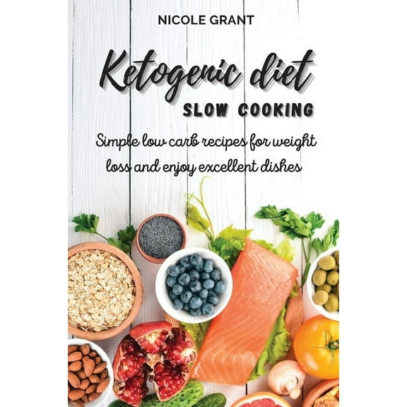Ketogenic diet slow cooking : Simple low carb recipes for weight loss and enjoy excellent dishes (Paperback)