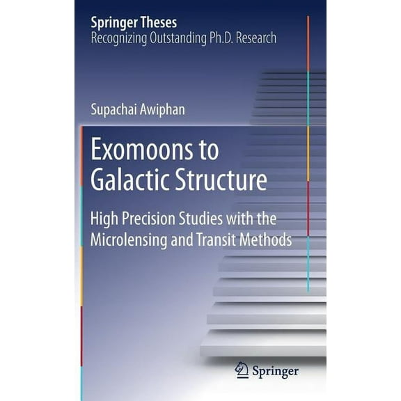 Springer Theses Exomoons to Galactic Structure: High Precision Studies with the Microlensing and Transit Methods, (Hardcover)