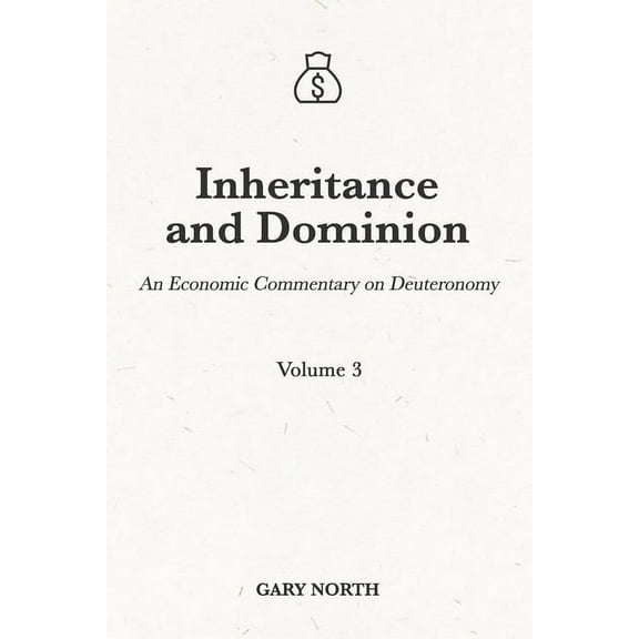 Inheritance and Dominion: An Economic Commentary on Deuteronomy, Volume 3 (Paperback) by Gary North